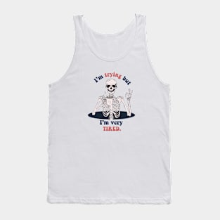 I'm trying but I'm very tired- funny skeleton Tank Top